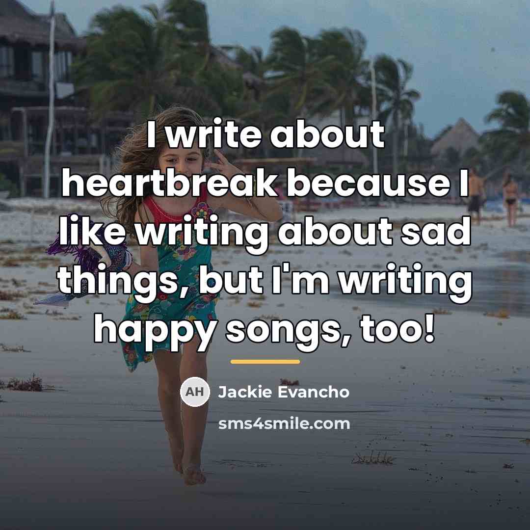 “I write about heartbreak because I like writing about sad…” quote by Jackie Evancho