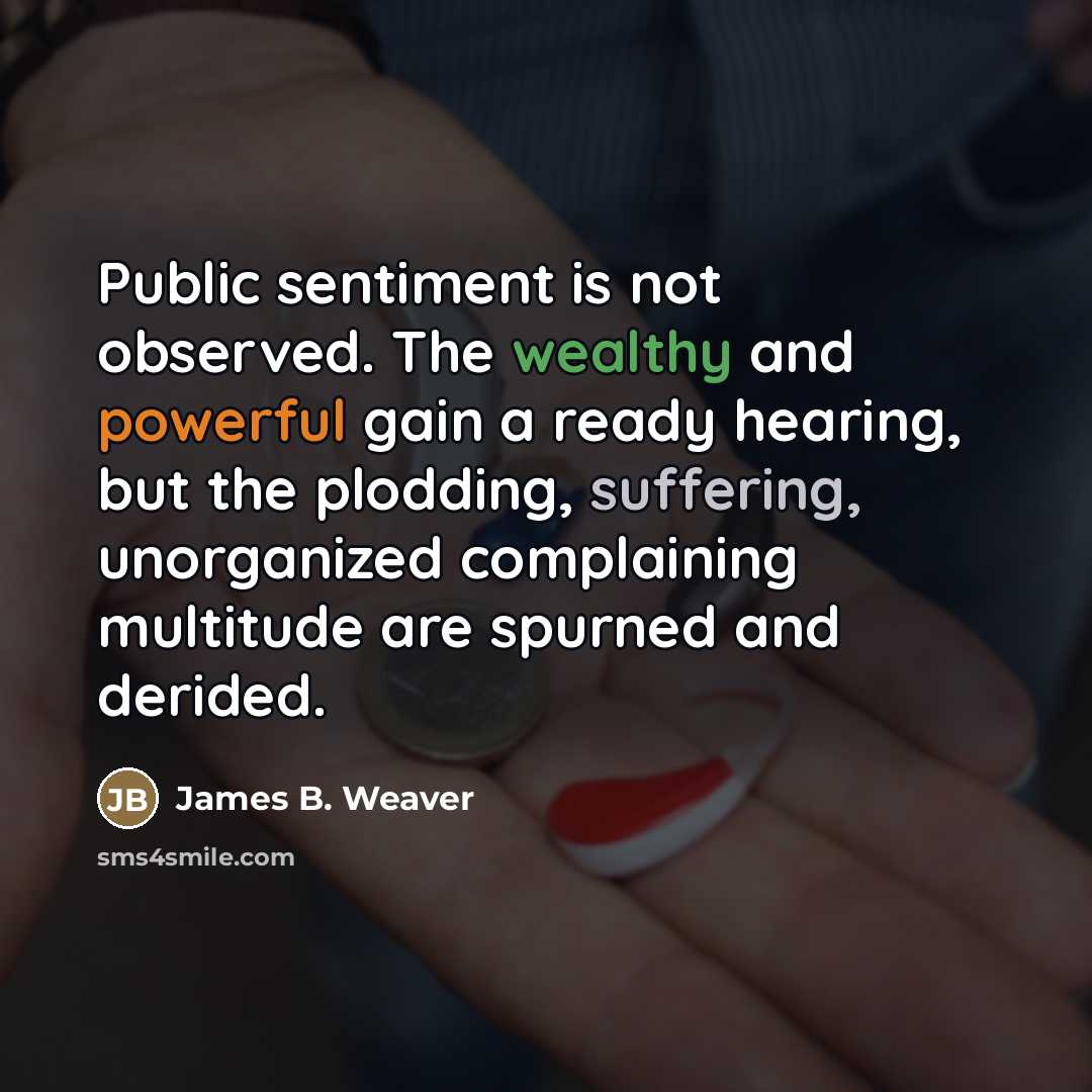 “Public sentiment is not observed. The wealthy and powerful gain…” quote by James B. Weaver