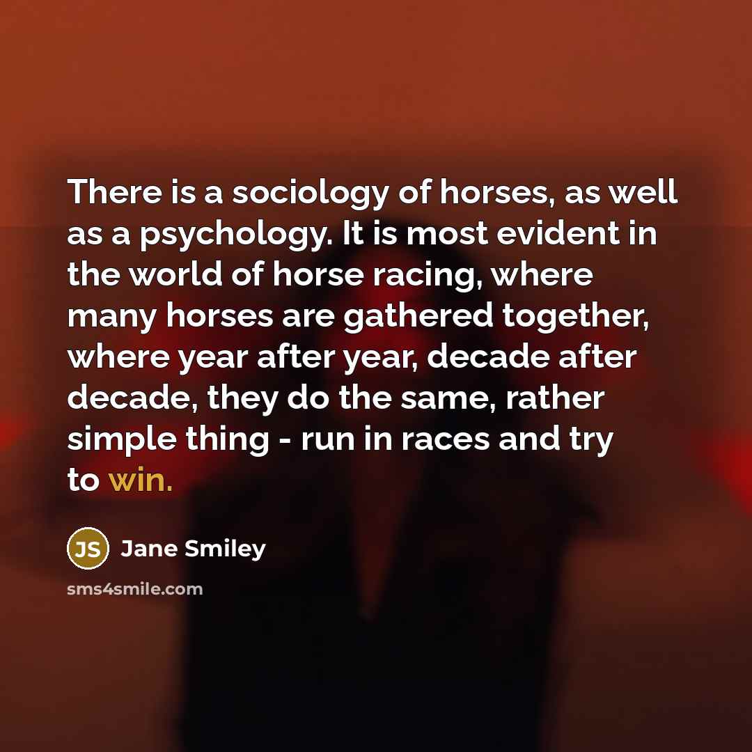 “There is a sociology of horses, as well as a…” quote by Jane Smiley