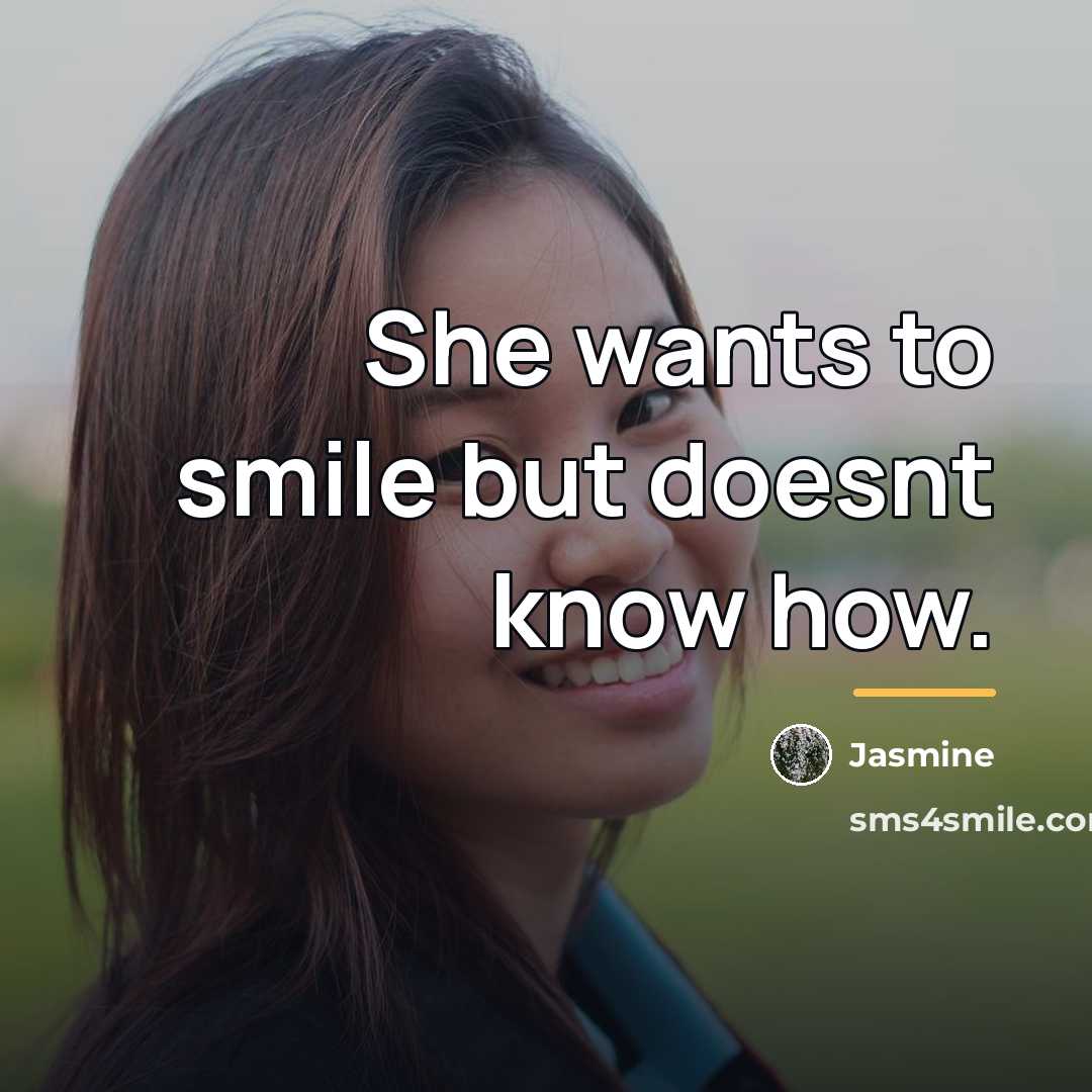 “She wants to smile but doesnt know how.…” quote by Jasmine