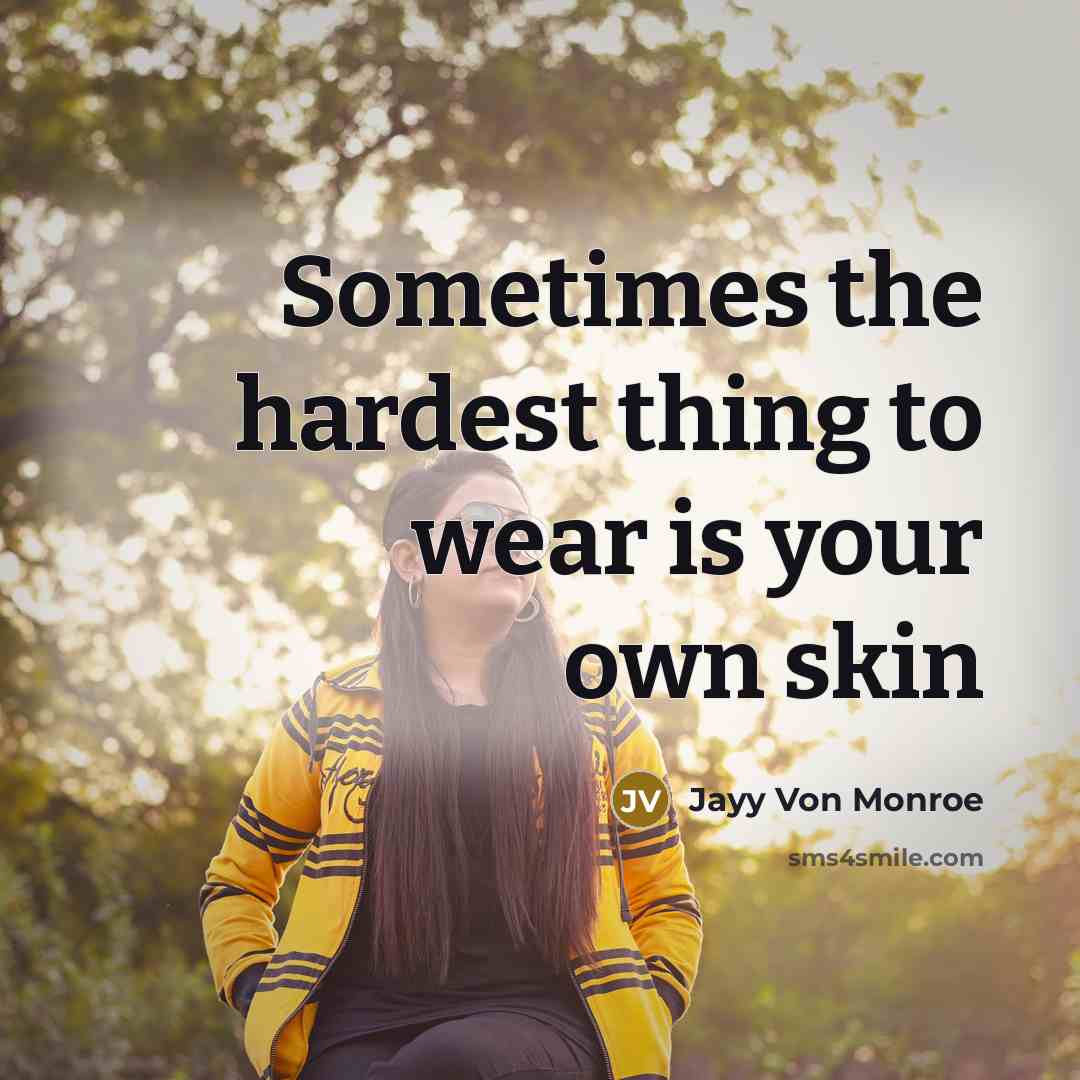 “Sometimes the hardest thing to wear is your own skin…” quote by Jayy Von Monroe