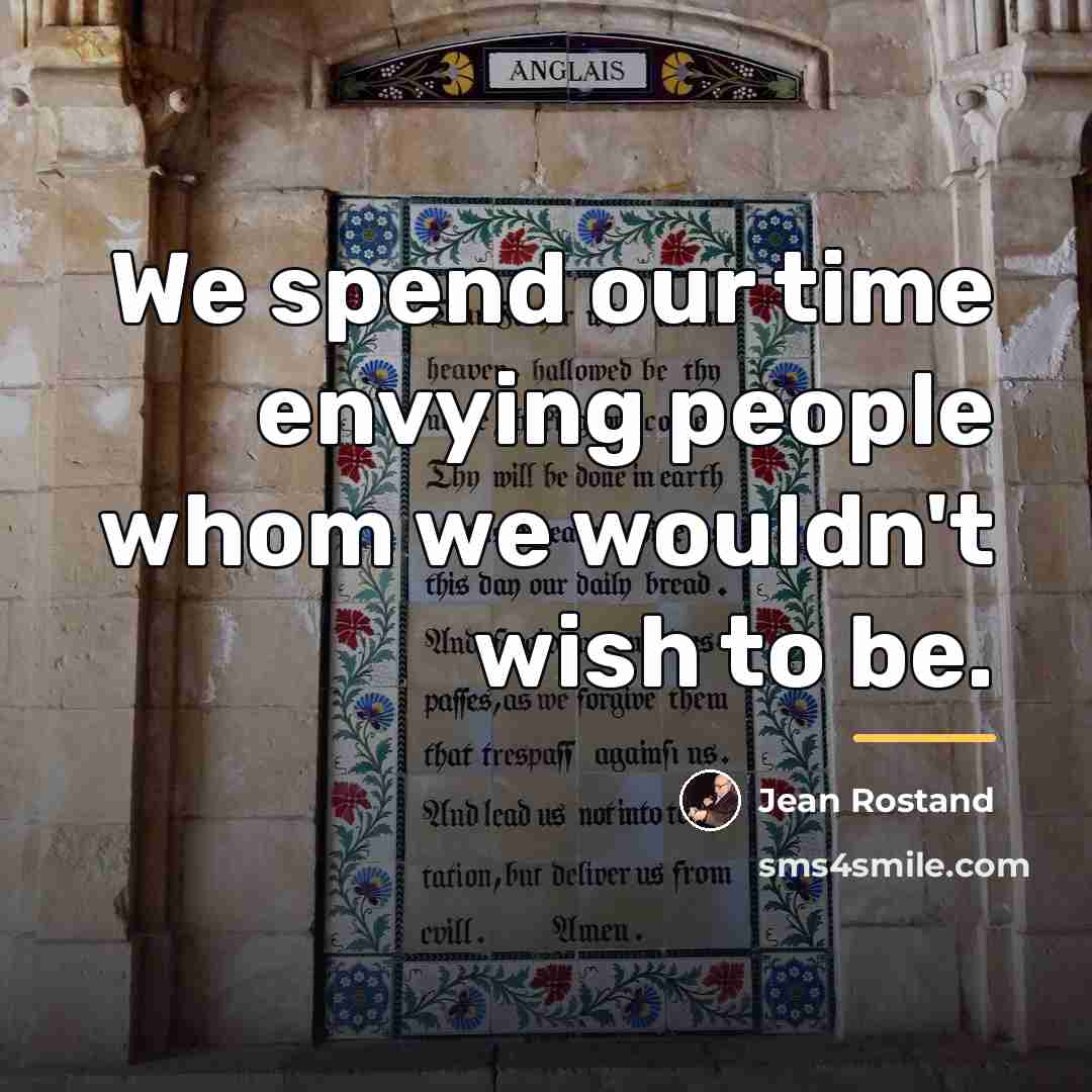 “We spend our time envying people whom we wouldn't wish…” quote by Jean Rostand