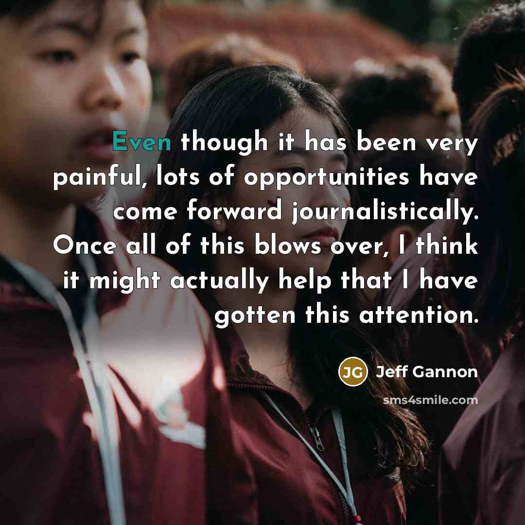 “Even though it has been very painful, lots of opportunities…” quote by Jeff Gannon