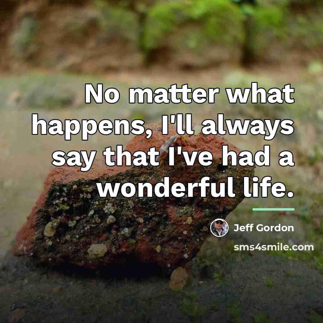 “No matter what happens, I'll always say that I've had…” quote by Jeff Gordon