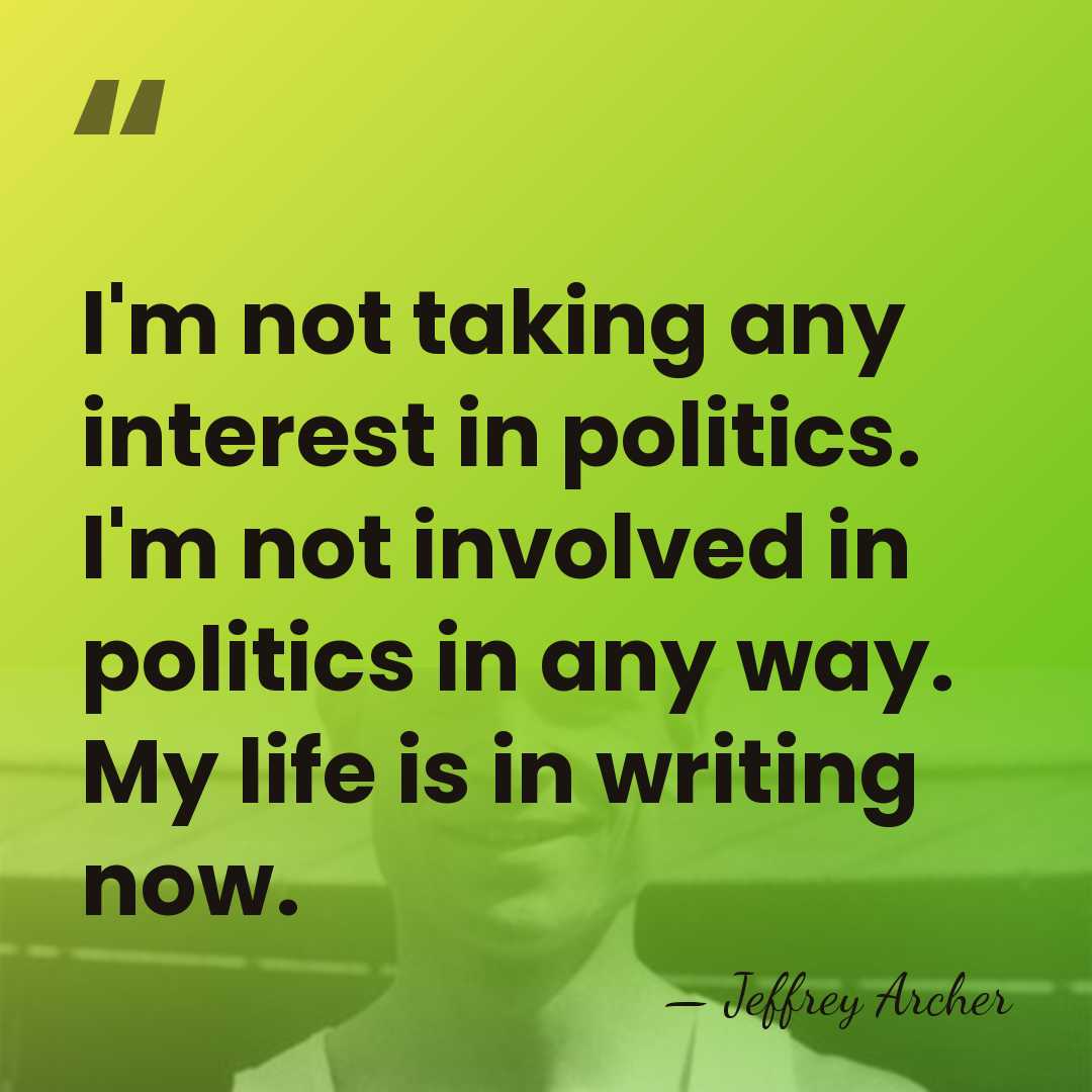 I'm not taking any interest in politics. I'm not involved in politics&hellip; - Jeffrey Archer