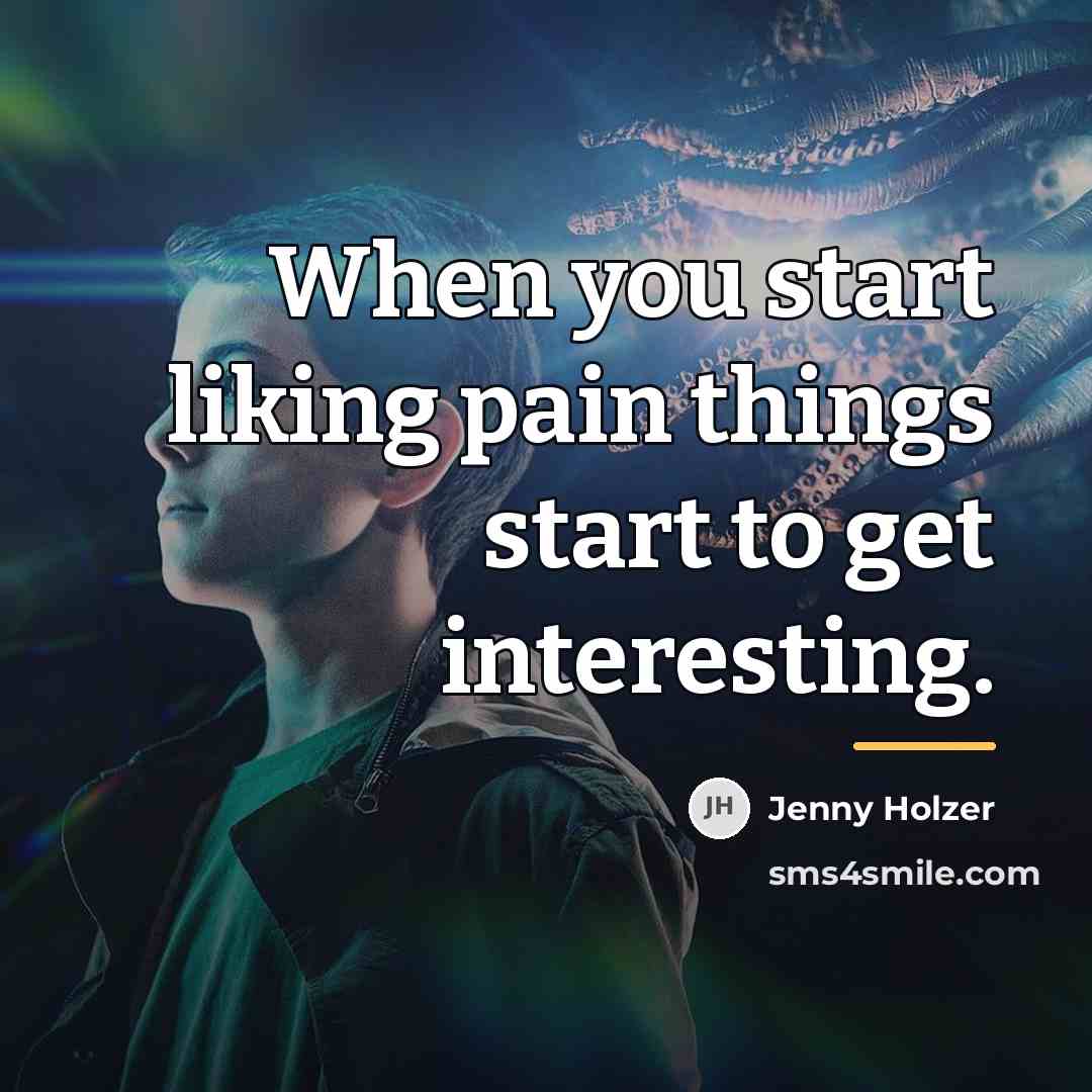 “When you start liking pain things start to get interesting.…” quote by Jenny Holzer