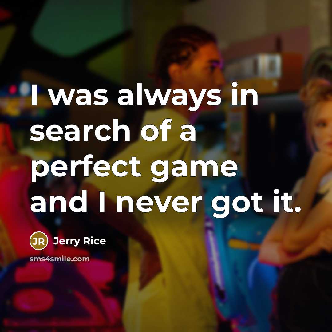 “I was always in search of a perfect game and I never got it.” quote by Jerry Rice