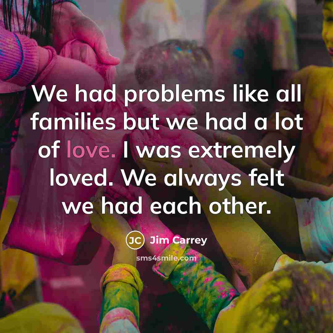 “We had problems like all families but we had a…” quote by Jim Carrey