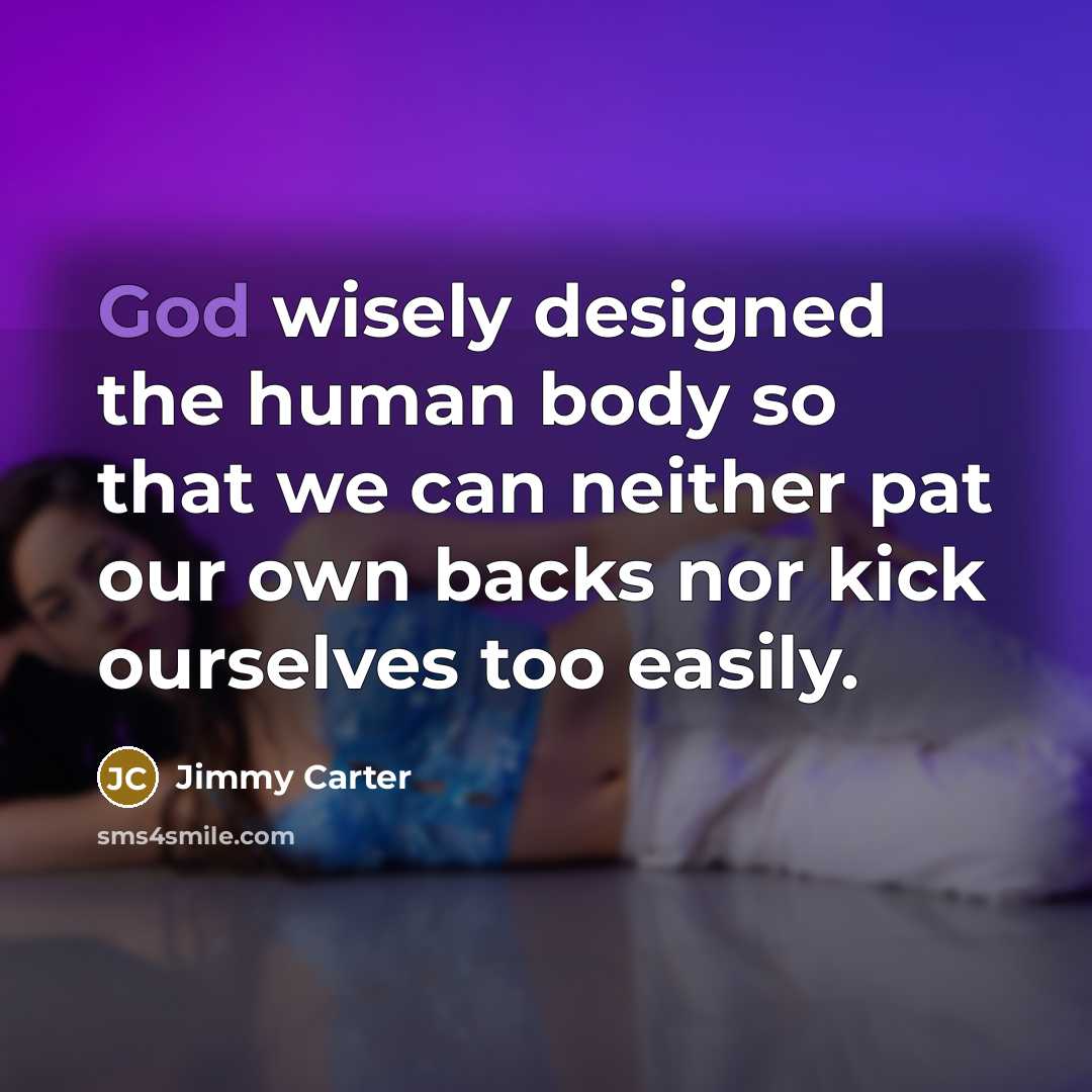 “God wisely designed the human body so that we can…” quote by Jimmy Carter