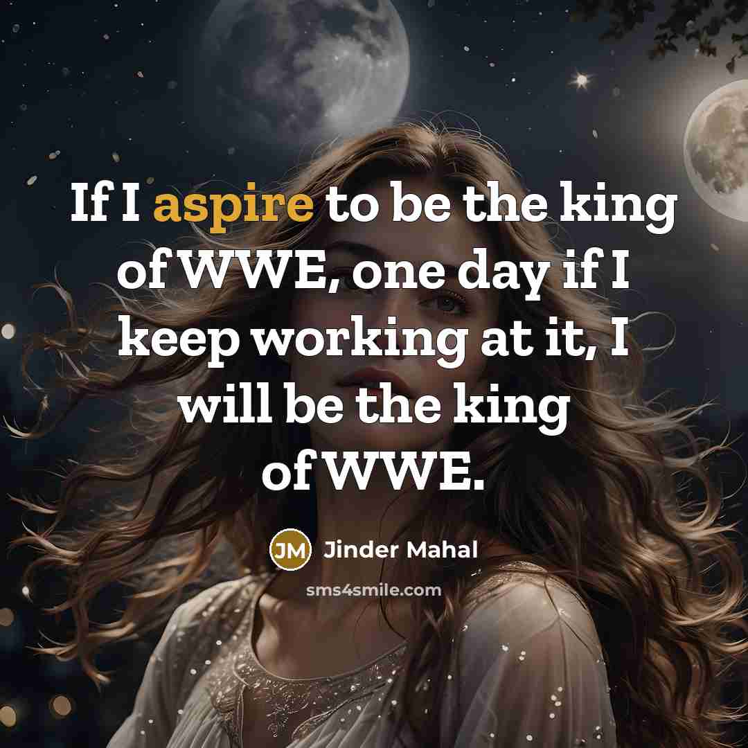 “If I aspire to be the king of WWE, one…” quote by Jinder Mahal