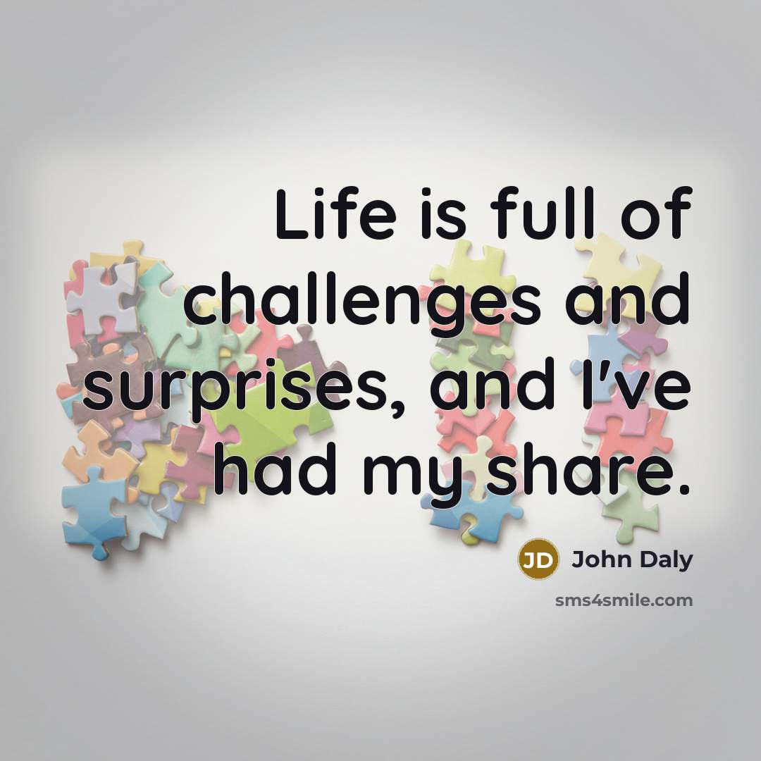 “Life is full of challenges and surprises, and I've had…” quote by John Daly