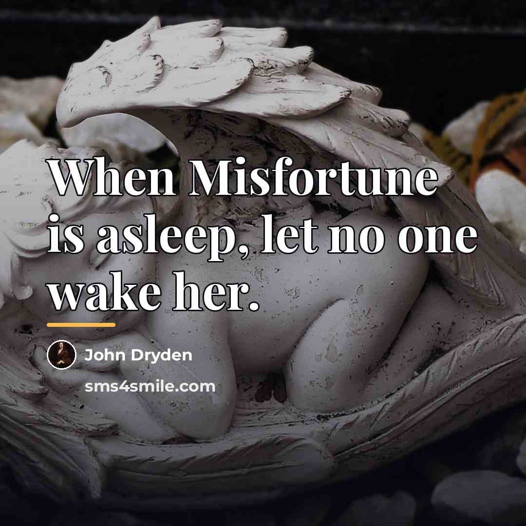 “When Misfortune is asleep, let no one wake her.…” quote by John Dryden