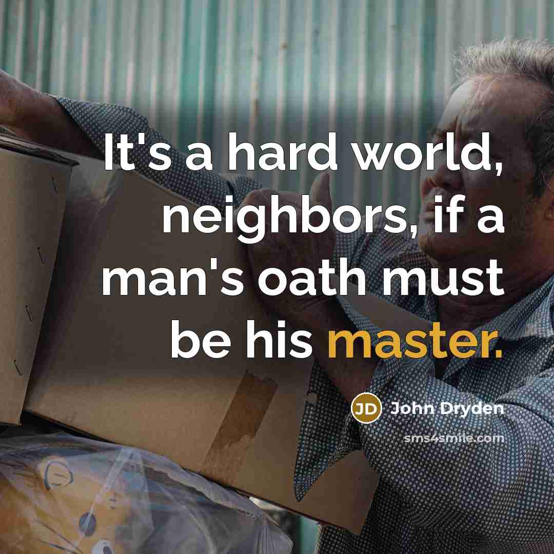 “It's a hard world, neighbors, if a man's oath must…” quote by John Dryden