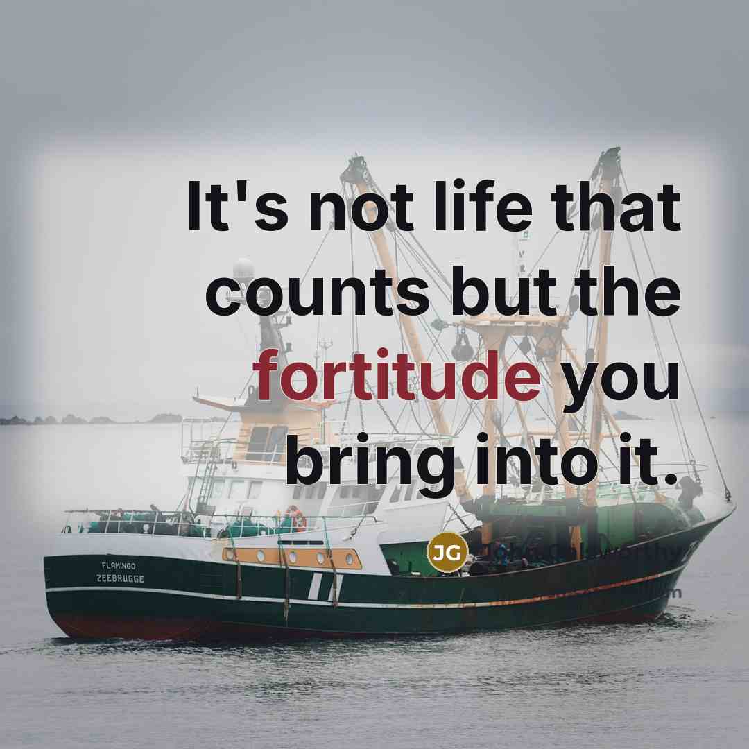“It's not life that counts but the fortitude you bring…” quote by John Galsworthy