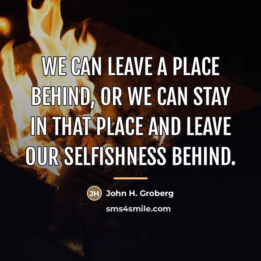 “We can leave a place behind, or we can stay…” quote by John H. Groberg