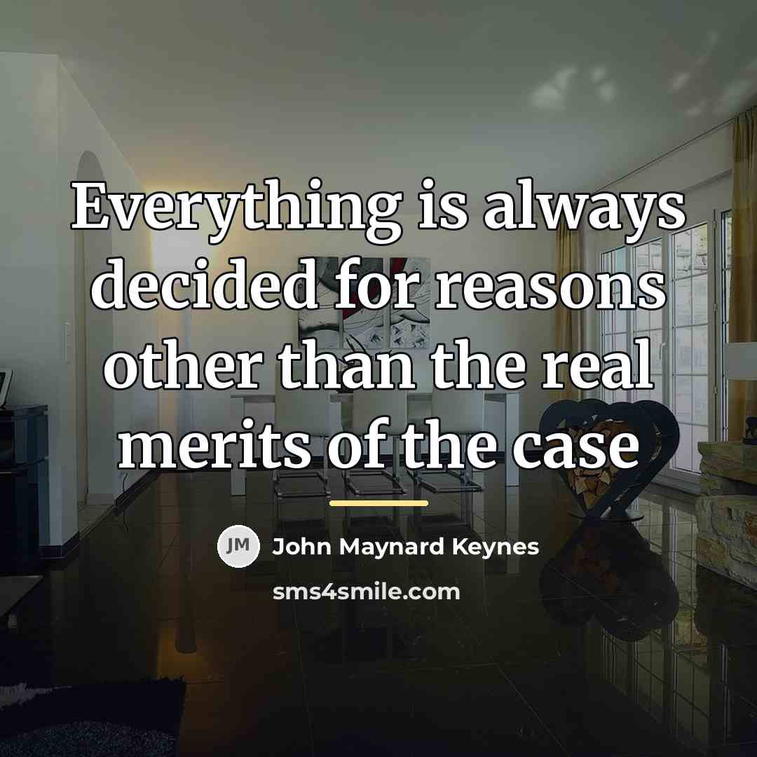 “Everything is always decided for reasons other than the real…” quote by John Maynard Keynes