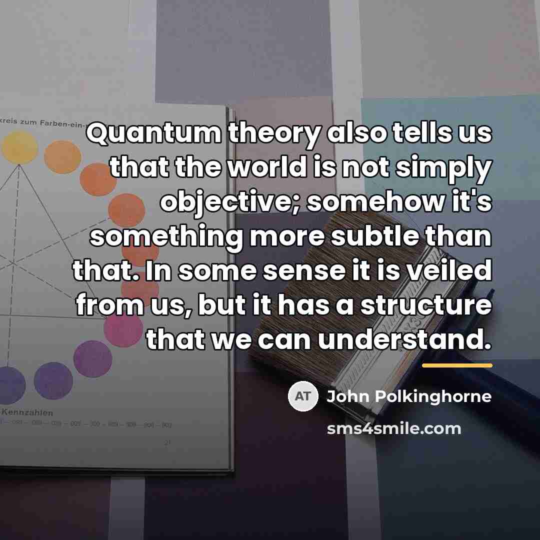 “Quantum theory also tells us that the world is not…” quote by John Polkinghorne