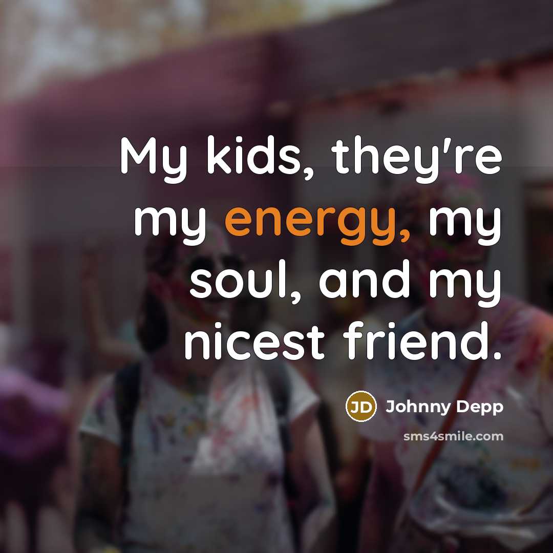 “My kids, they're my energy, my soul, and my nicest…” quote by Johnny Depp