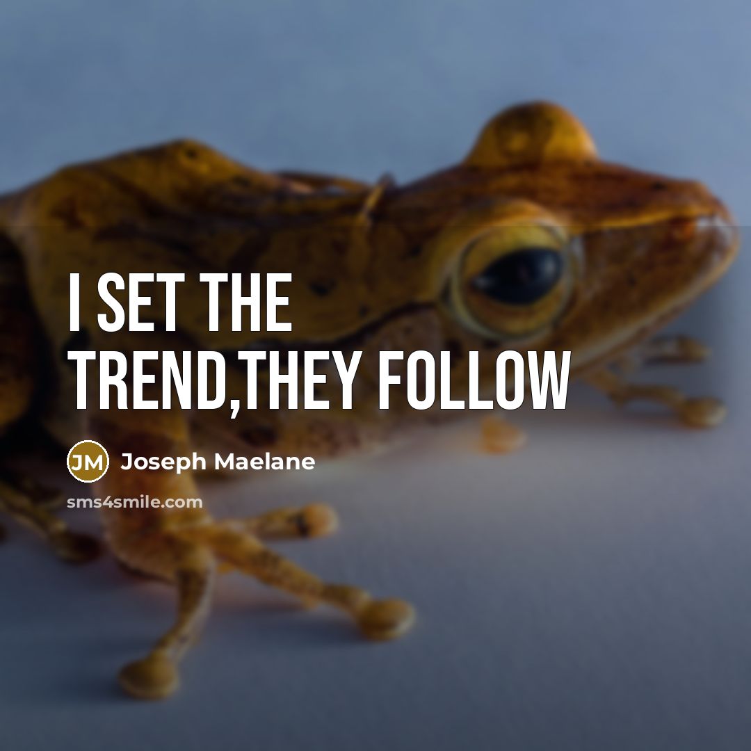 “I set the trend,they follow…” quote by Joseph Maelane