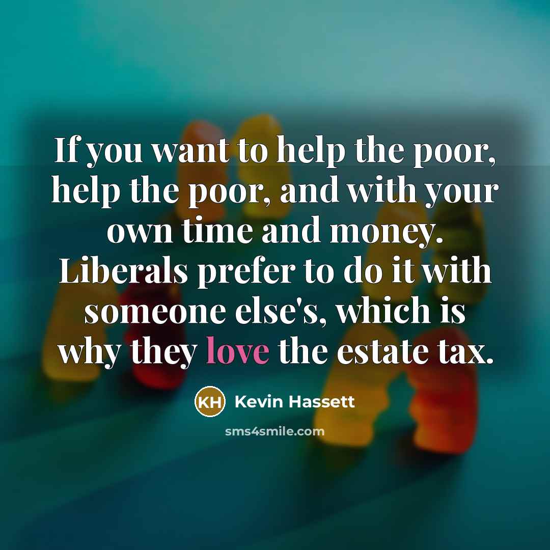 “If you want to help the poor, help the poor,…” quote by Kevin Hassett