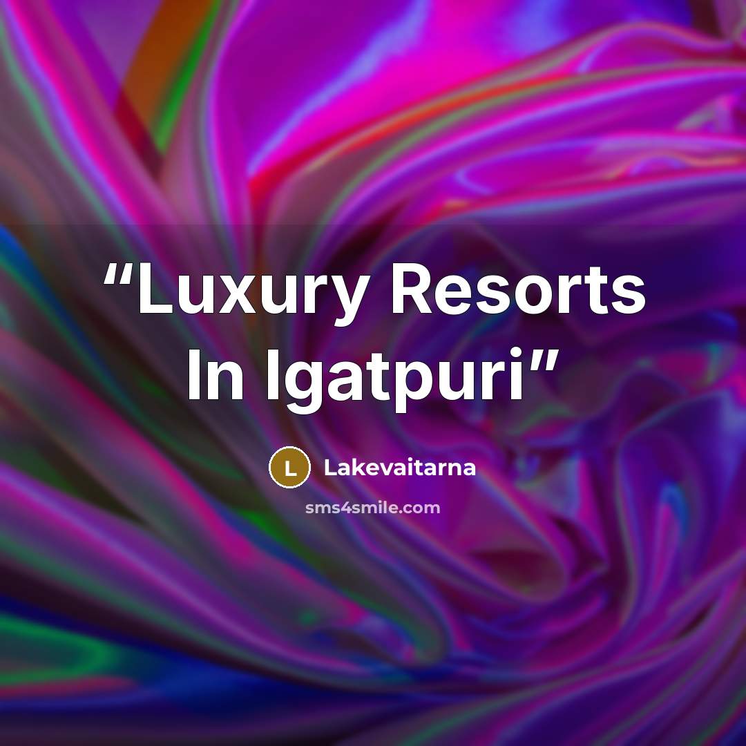 “Luxury Resorts In Igatpuri” quote by Lakevaitarna