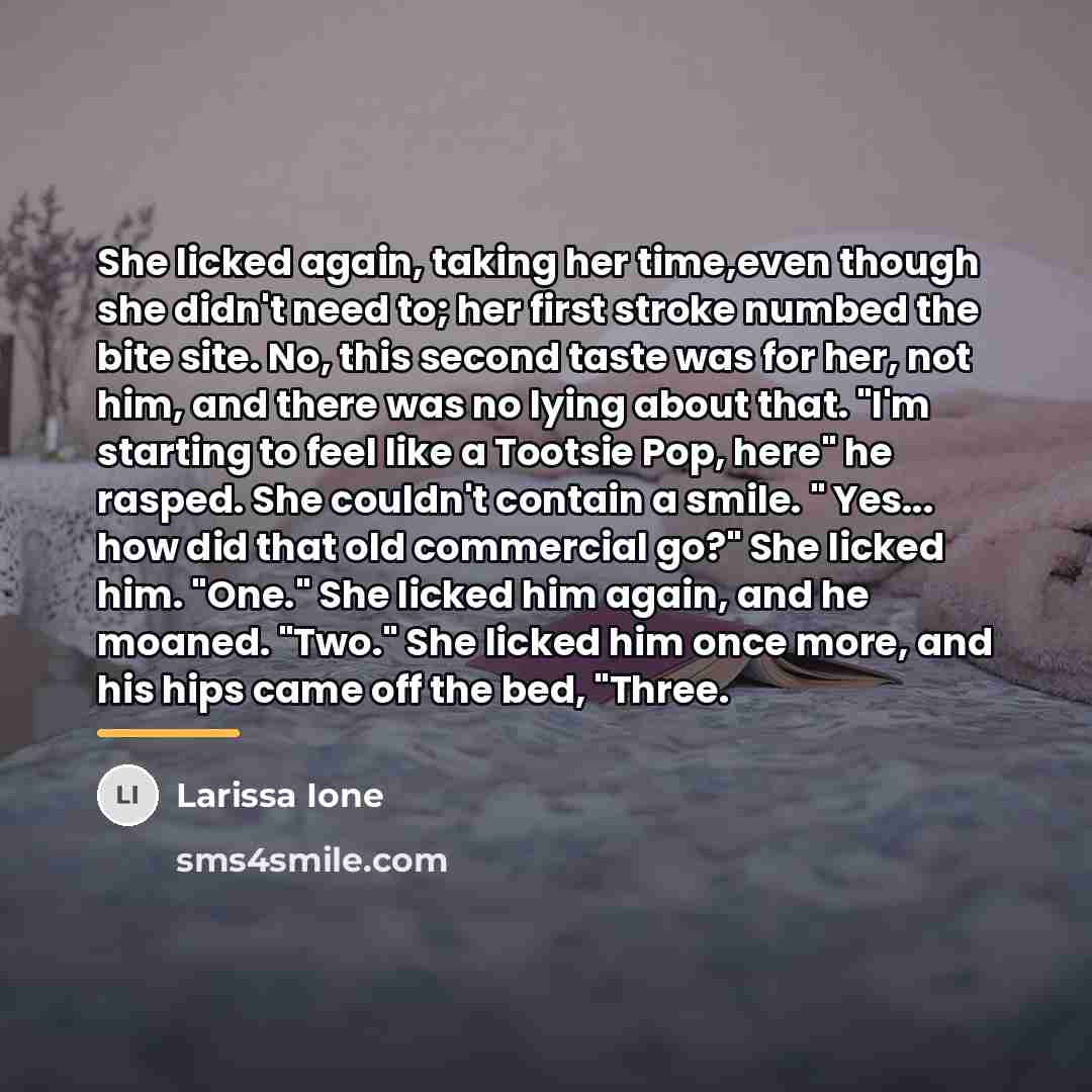 “She licked again, taking her time,even though she didn't need…” quote by Larissa Ione