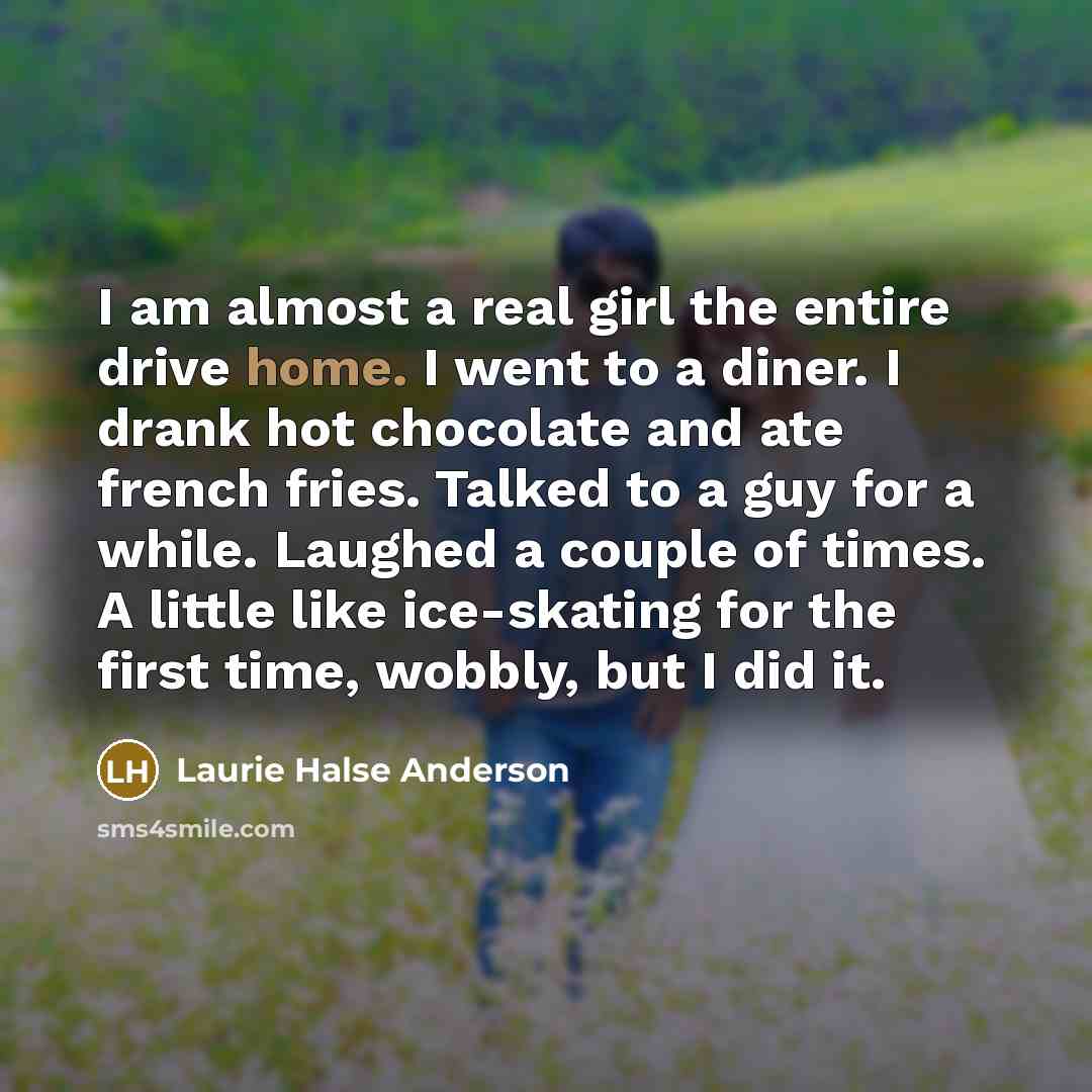 “I am almost a real girl the entire drive home.…” quote by Laurie Halse Anderson