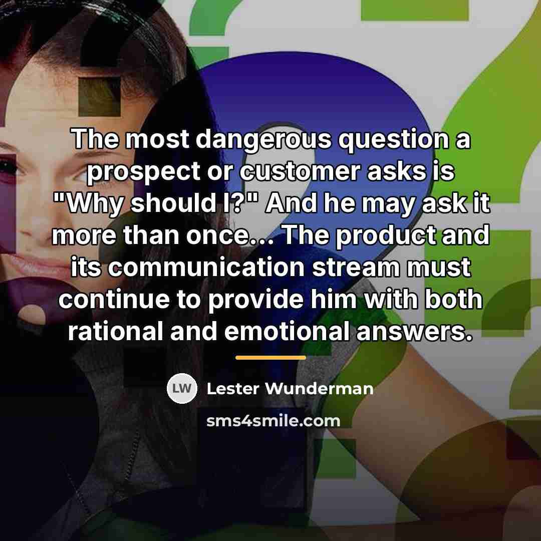 “The most dangerous question a prospect or customer asks is…” quote by Lester Wunderman