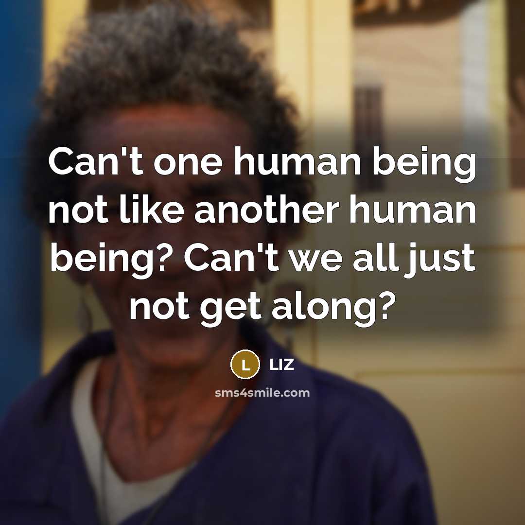 “Can't one human being not like another human being? Can't…” quote by LIZ