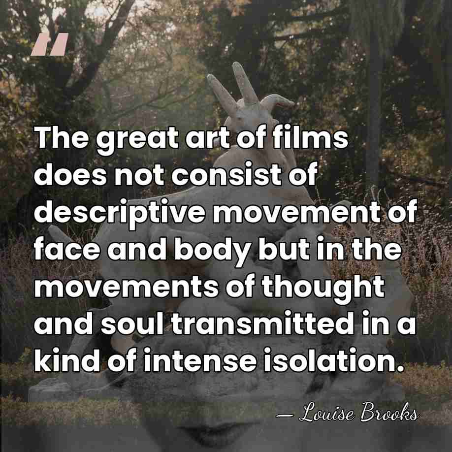 The great art of films does not consist of descriptive movement of&hellip; - Louise Brooks