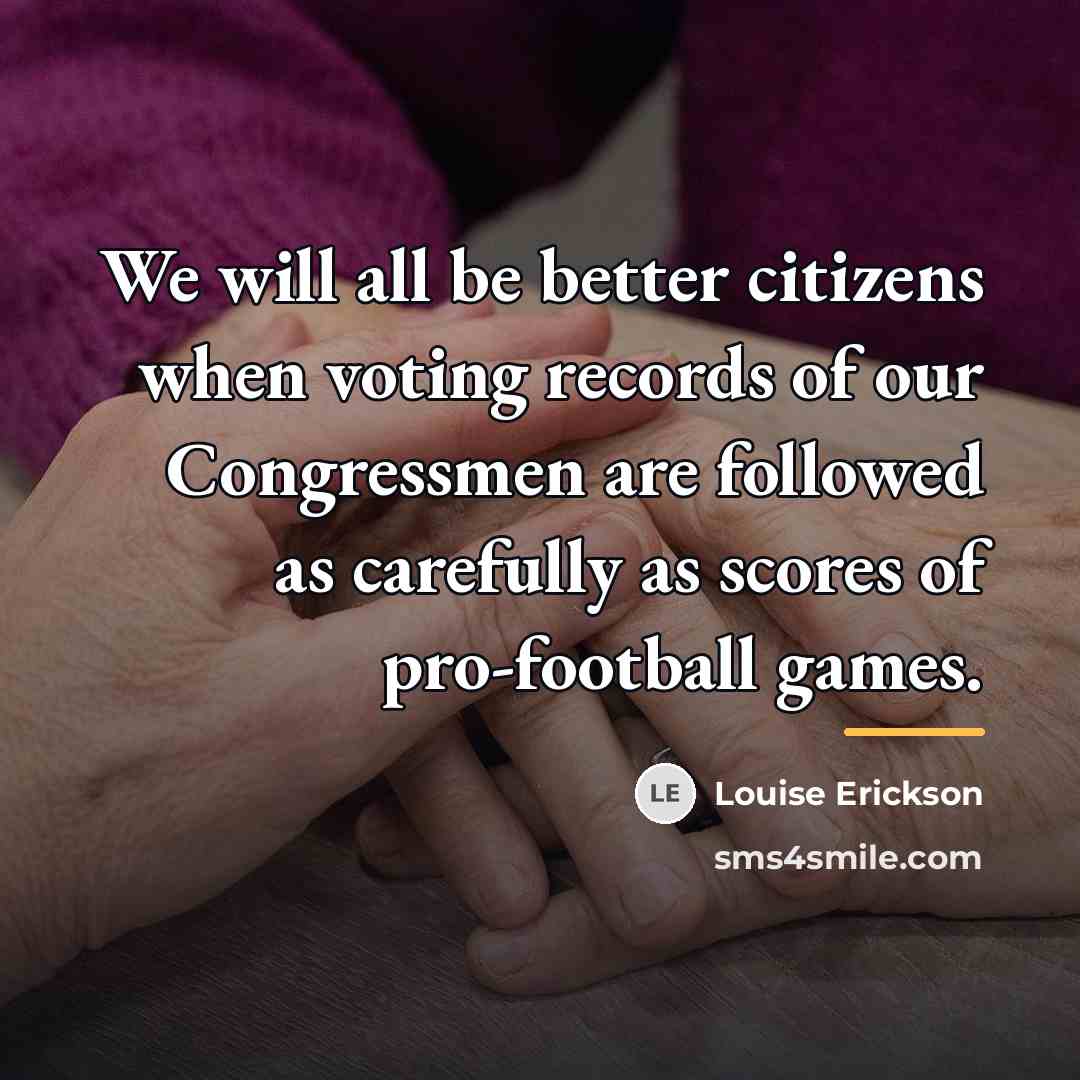 “We will all be better citizens when voting records of…” quote by Louise Erickson