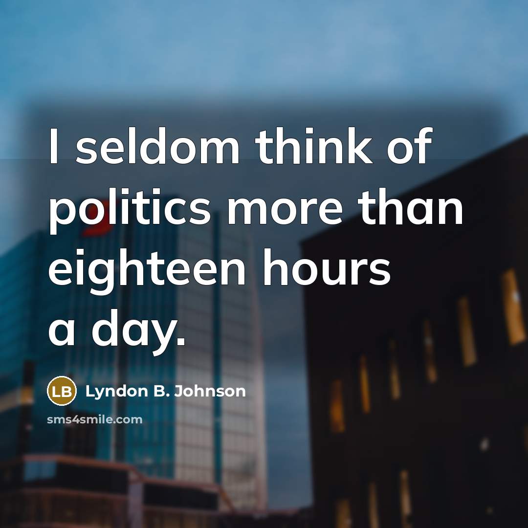 “I seldom think of politics more than eighteen hours a…” quote by Lyndon B. Johnson