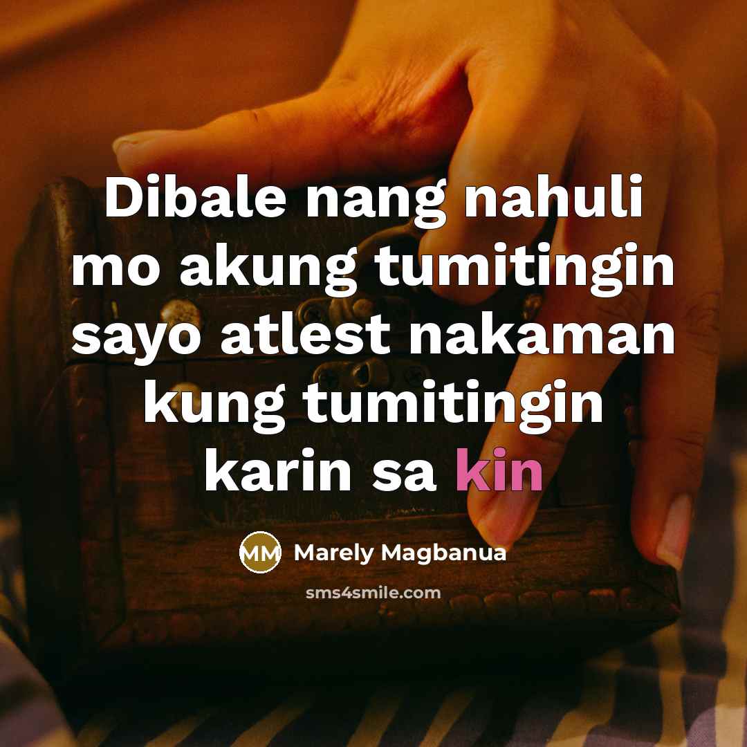 “Dibale nang nahuli mo akung tumitingin sayo atlest nakaman kung tumitingin karin sa kin” quote by Marely Magbanua