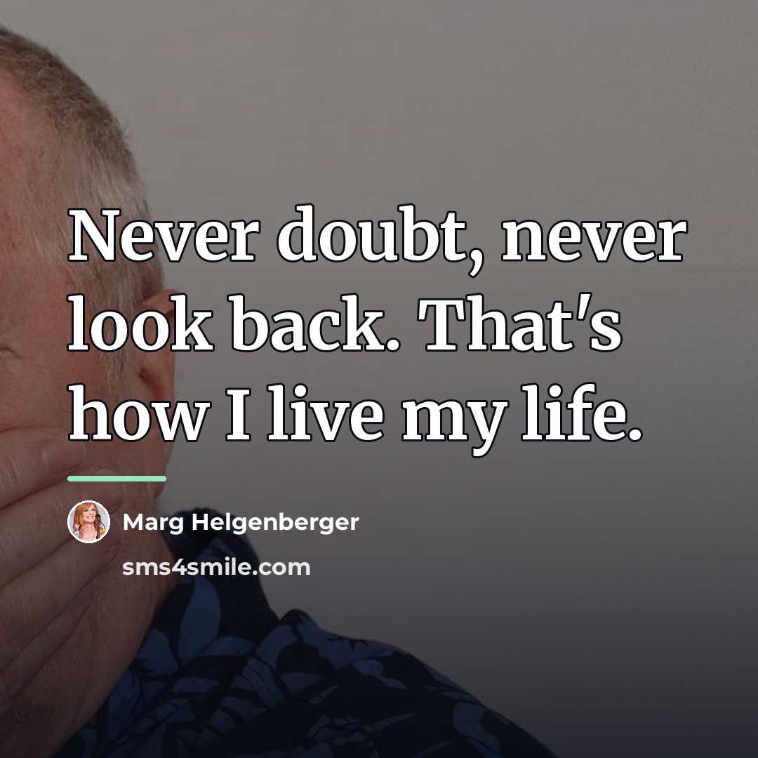 “Never doubt, never look back. That's how I live my…” quote by Marg Helgenberger