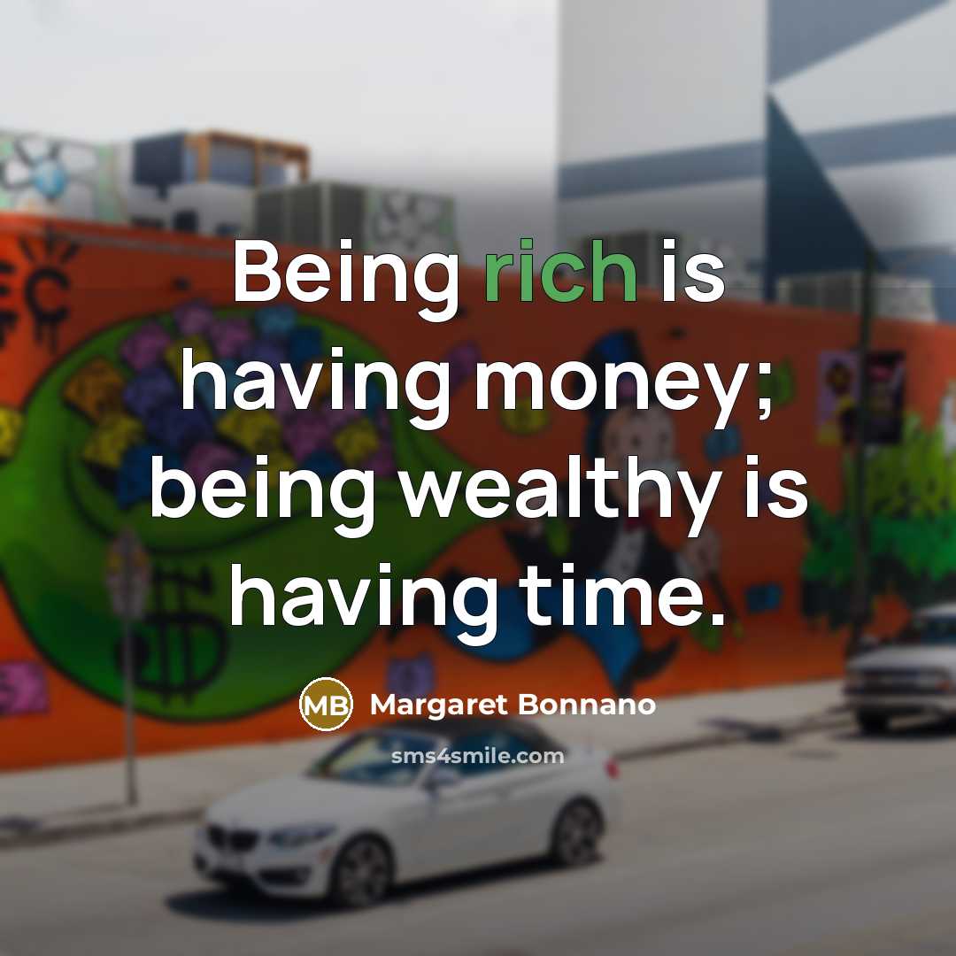 “Being rich is having money; being wealthy is having time.” quote by Margaret Bonnano