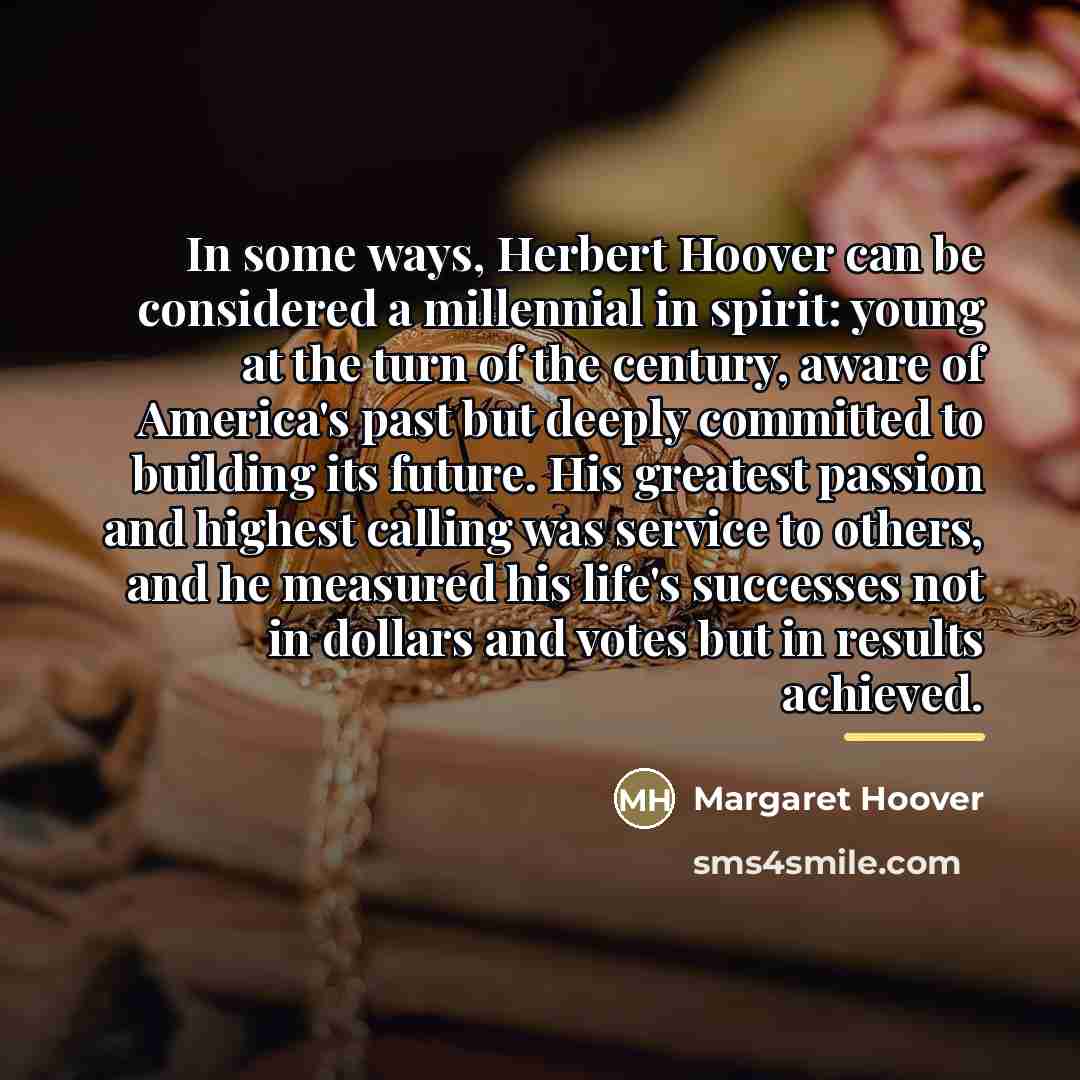 “In some ways, Herbert Hoover can be considered a millennial…” quote by Margaret Hoover