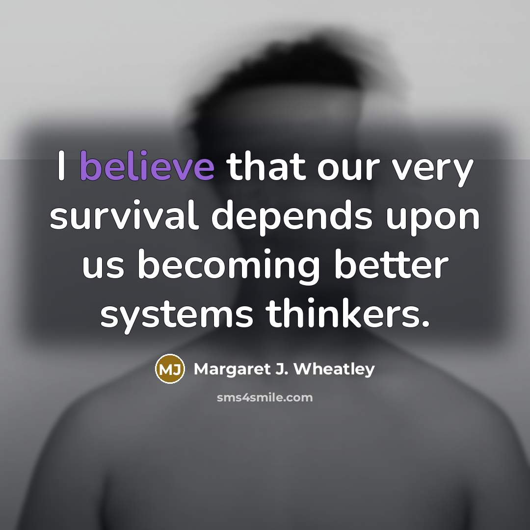 “I believe that our very survival depends upon us becoming…” quote by Margaret J. Wheatley