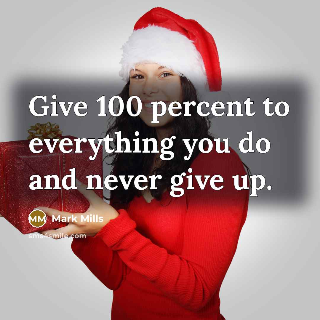 “Give 100 percent to everything you do and never give…” quote by Mark Mills