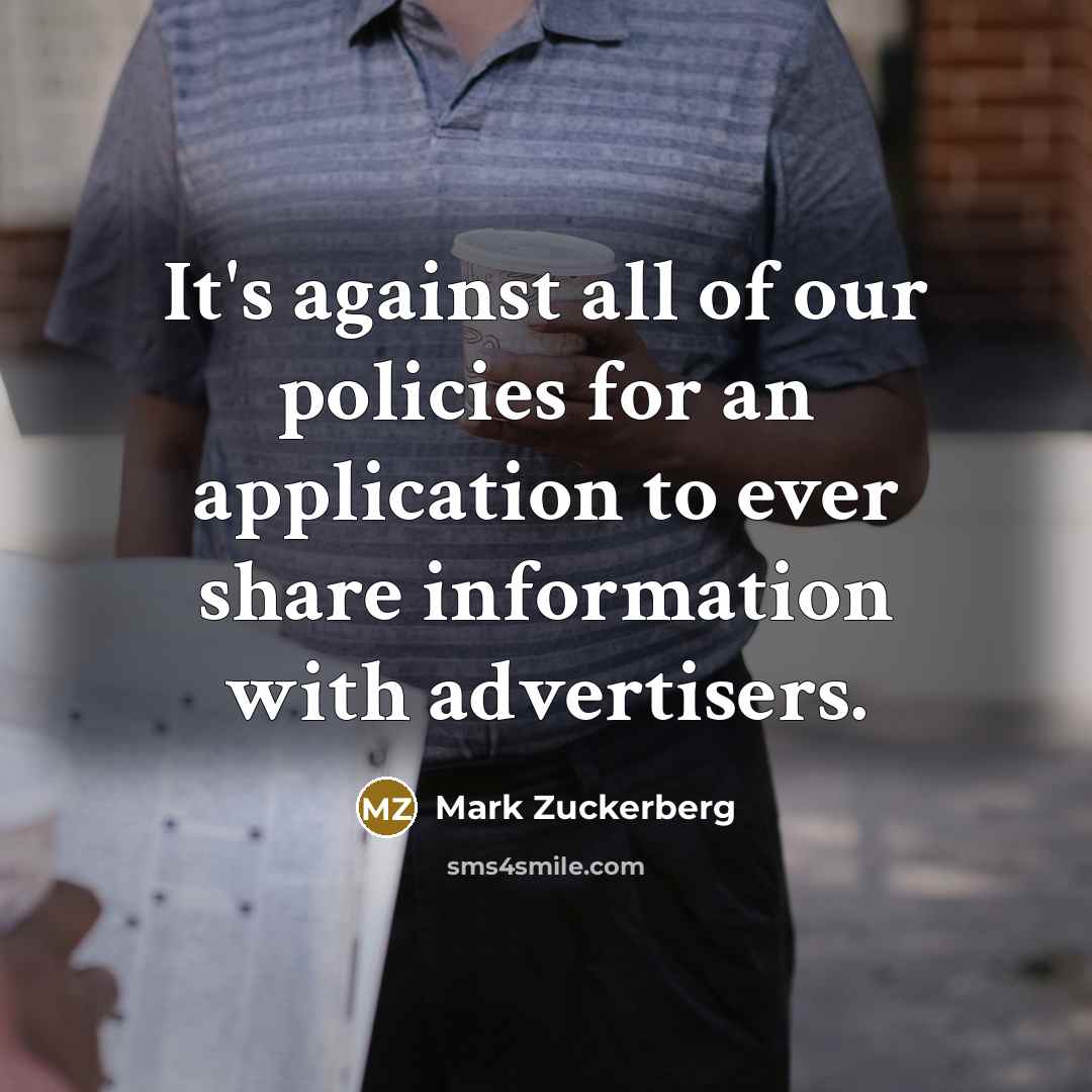 “It's against all of our policies for an application to…” quote by Mark Zuckerberg