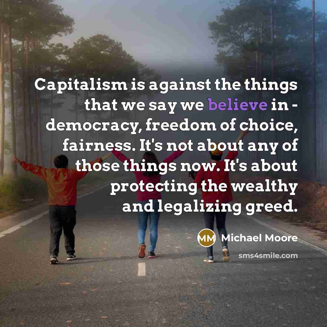 “Capitalism is against the things that we say we believe…” quote by Michael Moore