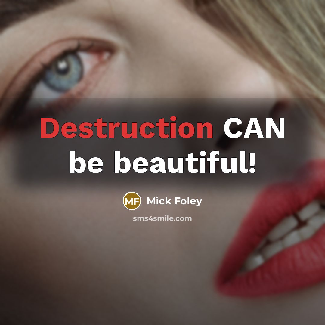 “Destruction CAN be beautiful!…” quote by Mick Foley