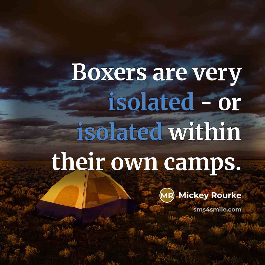 “Boxers are very isolated - or isolated within their own…” quote by Mickey Rourke