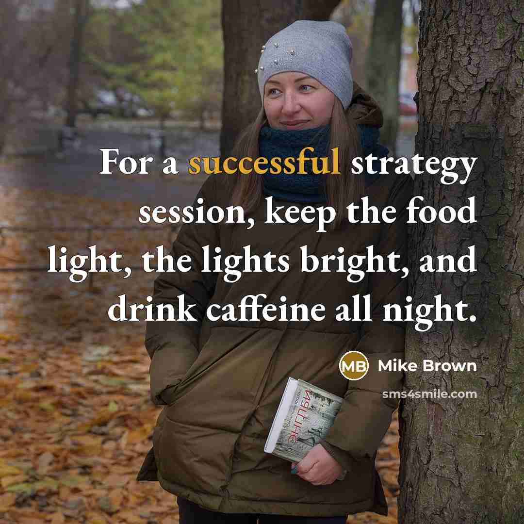 “For a successful strategy session, keep the food light, the…” quote by Mike Brown