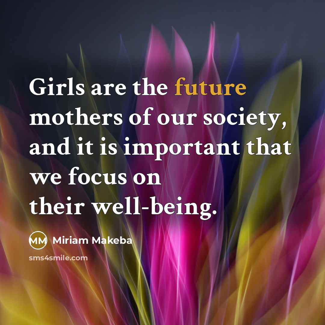 “Girls are the future mothers of our society, and it…” quote by Miriam Makeba
