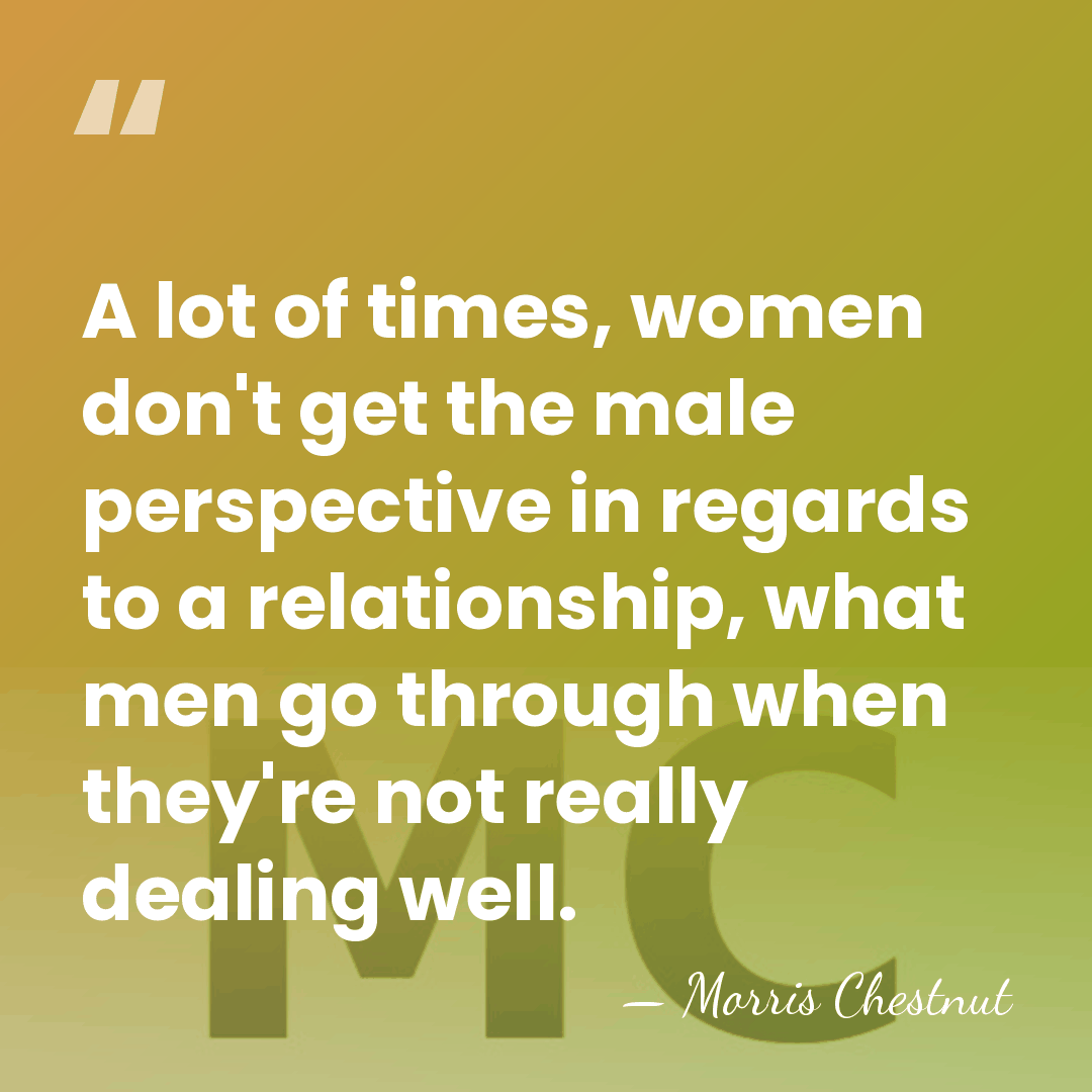 A lot of times, women don't get the male perspective in regards&hellip; - Morris Chestnut