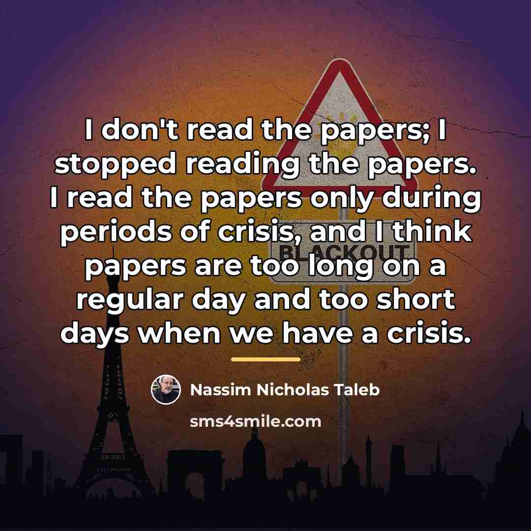 “I don't read the papers; I stopped reading the papers.…” quote by Nassim Nicholas Taleb
