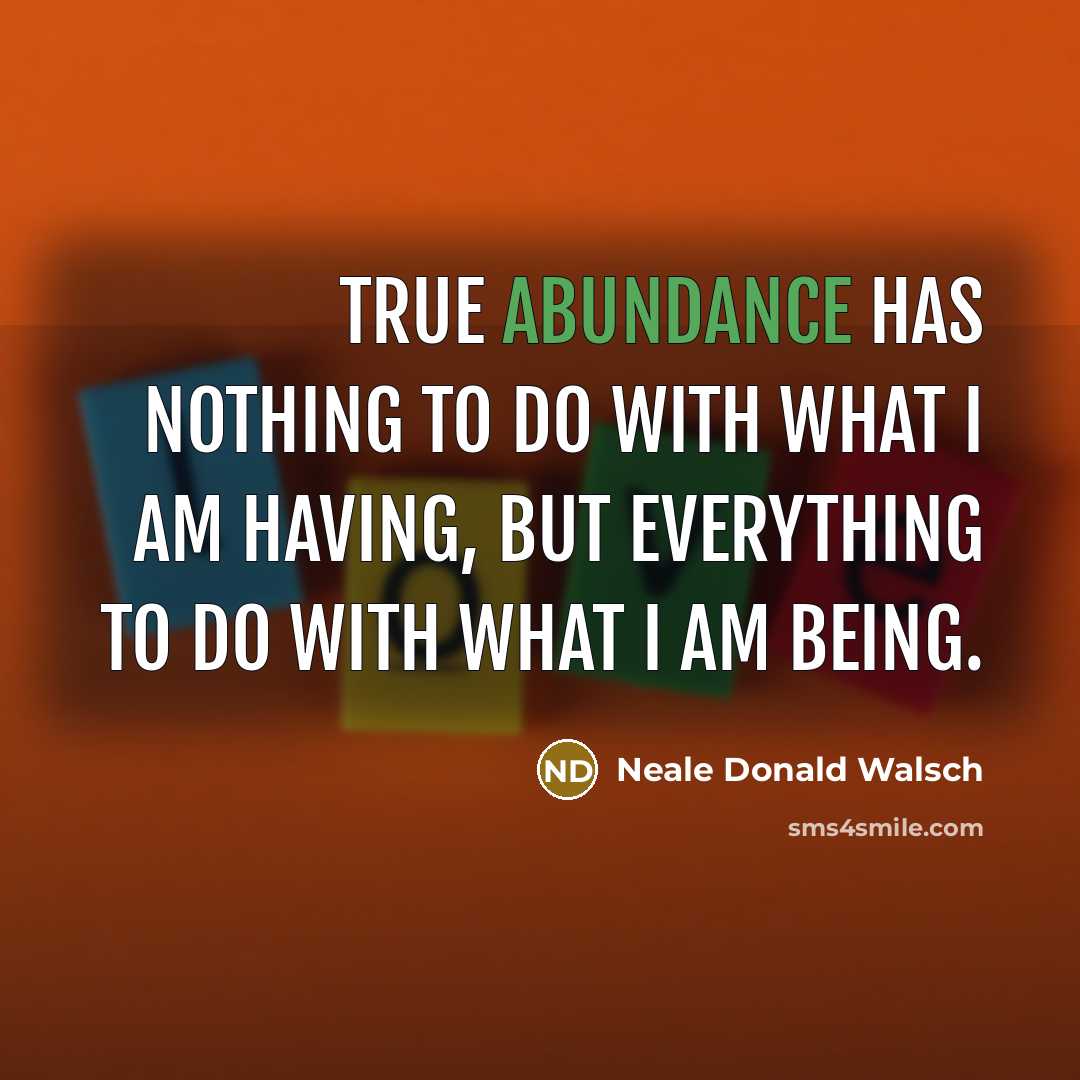 “True abundance has nothing to do with what I am…” quote by Neale Donald Walsch