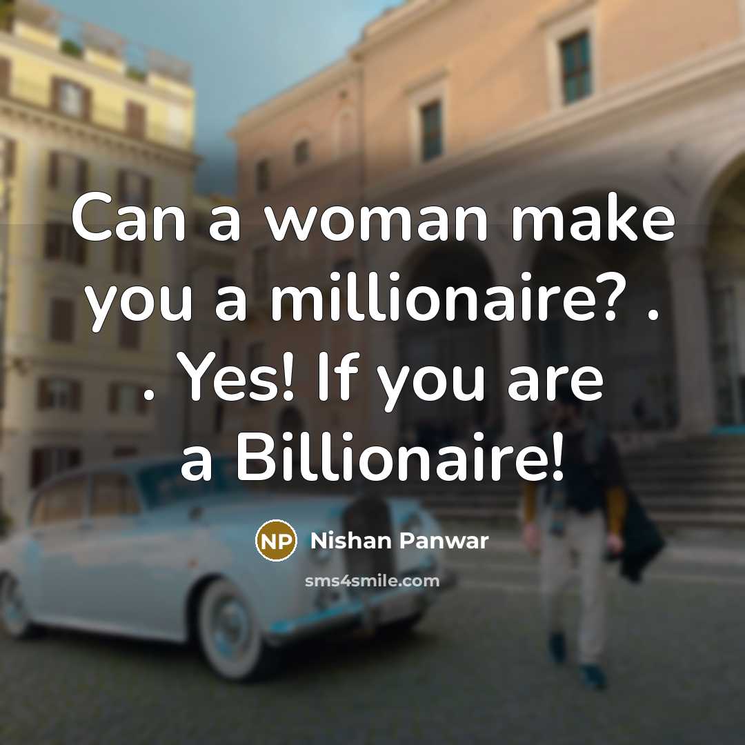 “Can a woman make you a millionaire? . . Yes! If you are a Billionaire!” quote by Nishan Panwar