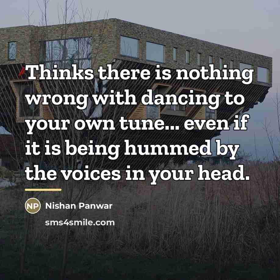 “Thinks there is nothing wrong with dancing to your own…” quote by Nishan Panwar