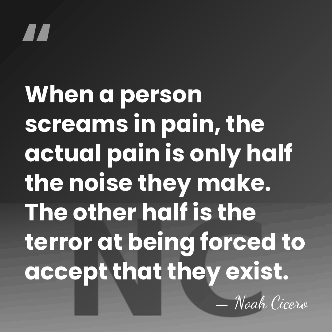 When a person screams in pain, the actual pain is only half&hellip; - Noah Cicero